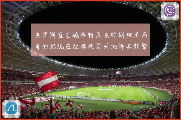 克罗斯直言施洛特贝克对斯坦尼西奇的犯规应红牌处罚并批评其频繁失误